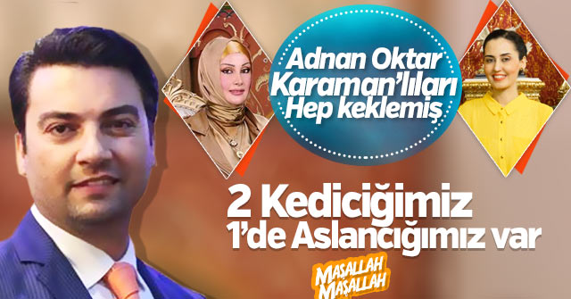 Adnan Oktar’ın Karamanlı kedicikleri