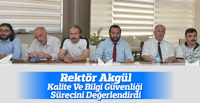 Rektör Akgül, Kalite Ve Bilgi Güvenliği Sürecini Değerlendirdi