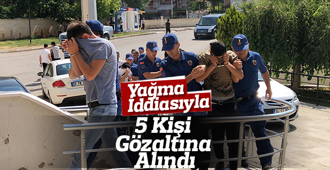 Yağma İddiasıyla 5 Kişi Gözaltına Alındı