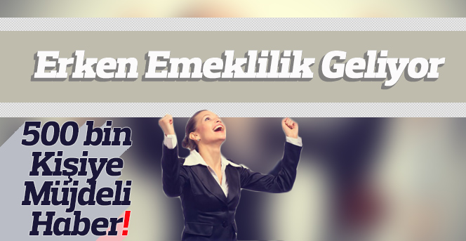 Erken emeklilik geliyor