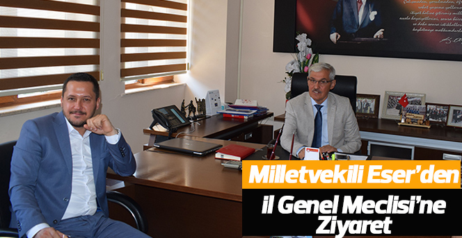 Milletvekili Eser’den İl Genel Meclisi’ne Ziyaret