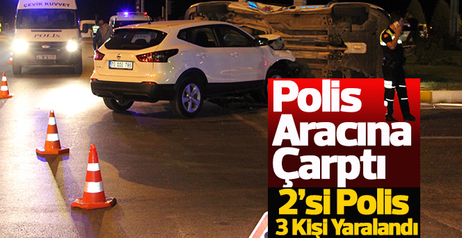 Polis Aracına Çarptı 2’si Polis 3 Kişi Yaralandı