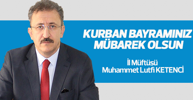 İlimiz Müftüsü KETENCİ’nin Kurban Bayramı  Mesajı