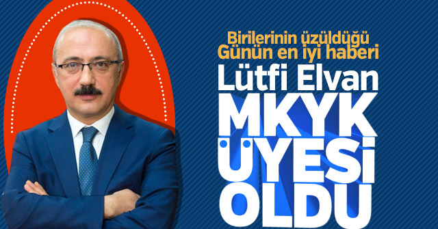 Lütfi Elvan, MKYK üyesi oldu.