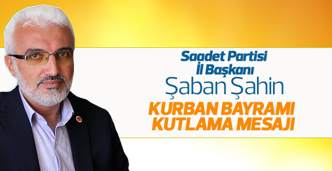 Saadet Partisi İl Başkanı Şaban Şahin'nin Kurban Bayramı Mesajı