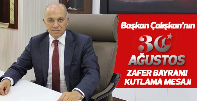 Başkan Çalışkan’ın 30 Ağustos Zafer Bayramı Mesajı