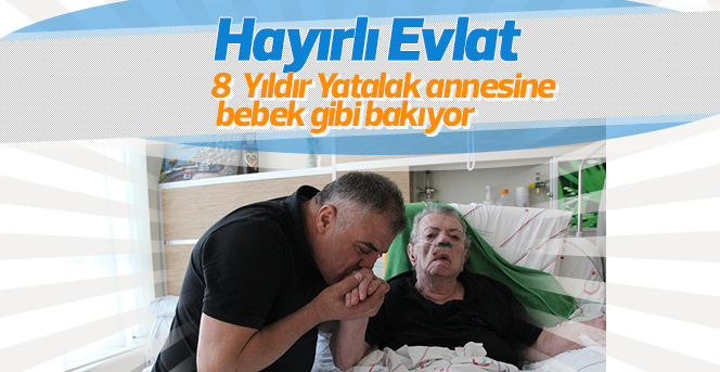 Yatalak annesine yıllardır bebek gibi bakıyor