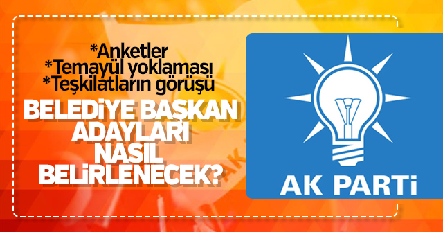 AK Parti Başkan adaylarını nasıl belirleyecek.