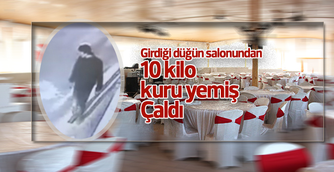 Girdiği düğün salonundan 10 kilo kuru yemiş çaldı