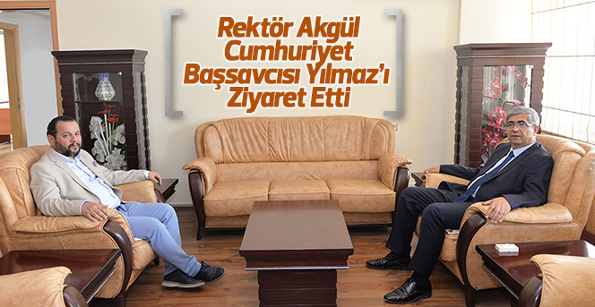 Rektör Akgül’den Cumhuriyet Başsavcısı Yılmaz’a Ziyaret