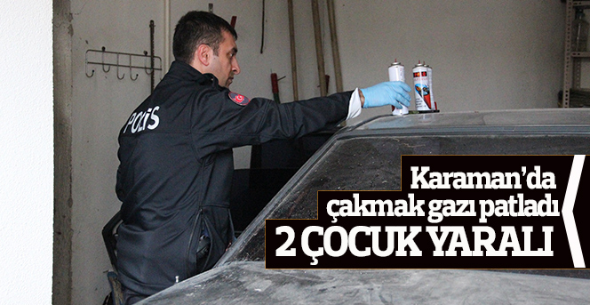 Karaman’da çakmak gazı patladı: 2 çocuk yaralı