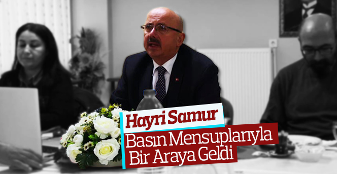 Hayri Samur basın mensuplarıyla bir araya geldi.