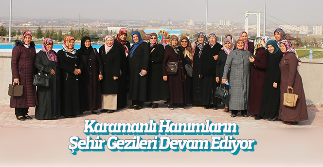 Karamanlı Hanımların Şehir Gezilerine İlgisi Sürüyor