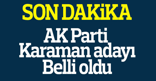 AK Parti Karaman adayı belli oldu