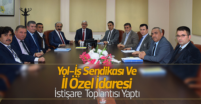 Yol-İş Sendikası Ve İl Özel İdaresi İstişare Toplantısı Yaptı