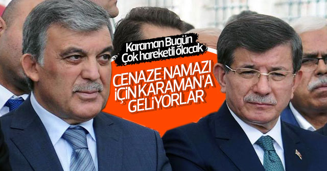 Abdullah Gül, Ahmet Davutoğlu ve Cemil Çiçek Karaman'a geliyor.