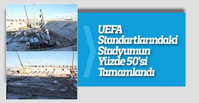 UEFA Standartlarındaki Stadyumun Yüzde 50’si Tamamlandı