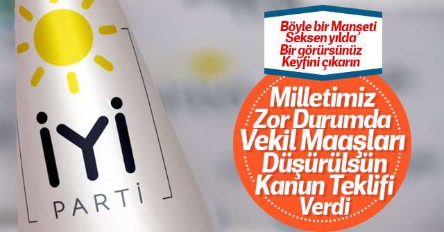 İYİ Parti Milletvekili Maaşları düşürülsün teklifi sundu