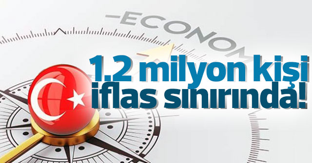 1.2 milyon kişi iflas sınırında!