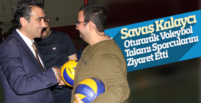 Savaş Kalaycı Oturarak Voleybol Takımı Sporcularını Ziyaret Etti