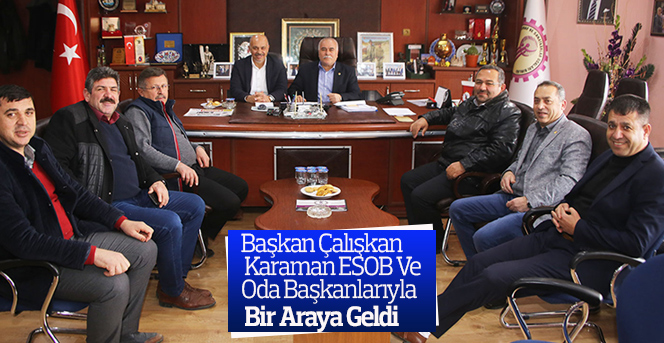 Başkan Çalışkan ESOB Ve Oda Başkanlarıyla Bir Araya Geldi