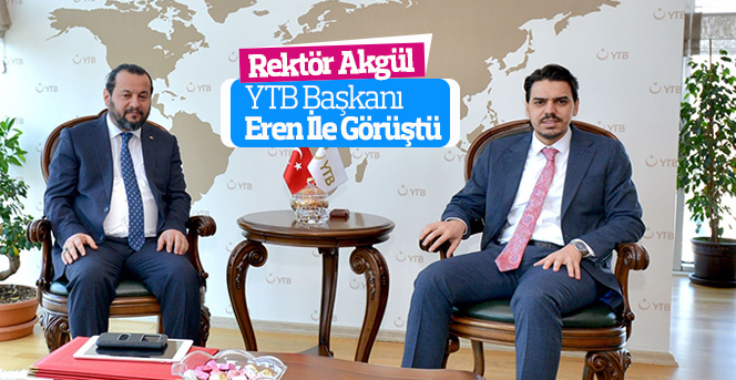 Rektör Akgül, YTB Başkanı Eren İle Görüştü