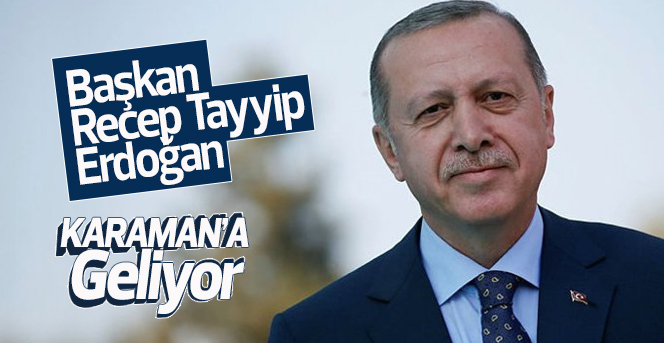 Başkan Erdoğan Karaman’a Geliyor