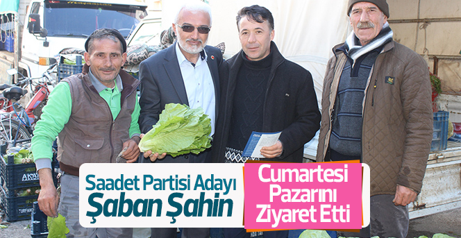 Şaban Şahin, Cumartesi Pazarını Ziyaret Etti