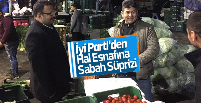 İyi Parti’den Hal Esnafına Sabah Süprizi