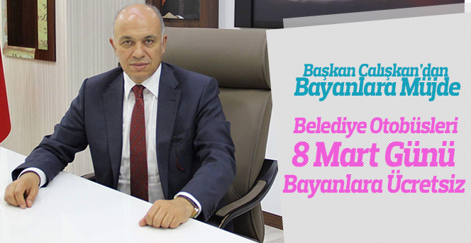 8 Mart’ta Başkan Çalışkan’dan Bayanlara Müjde