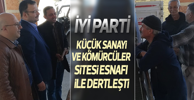 İYİ Parti, Küçük Sanayi Ve Kömürcüler Sitesi Esnafı İle Dertleşti