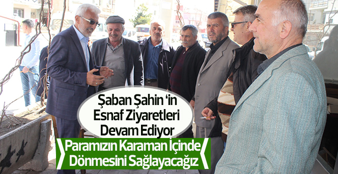 Şaban Şahin Esnaf Ziyaretleri Devam Ediyor