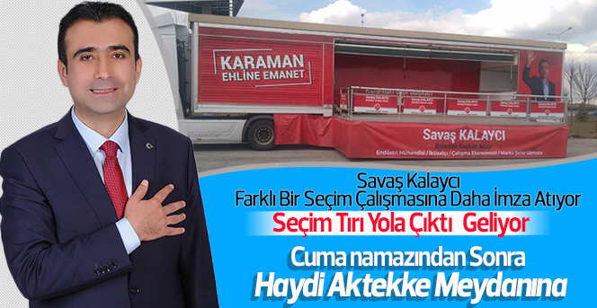 Seçim Tırı Savaş Kalaycı’nın Projelerini Tanıtmak İçin Yola Çıktı