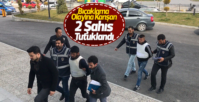 Bıçaklama Olayına Karışan 2 Şahıs Tutuklandı