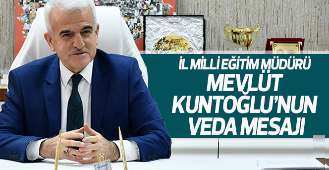 İl Milli Eğitim Müdürü Mevlüt Kuntoğlu’nun Veda Mesajı