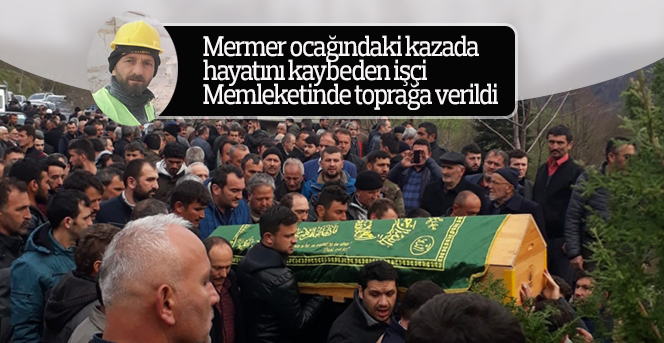 Mermer ocağındaki kazada hayatını kaybeden işçi toprağa verildi