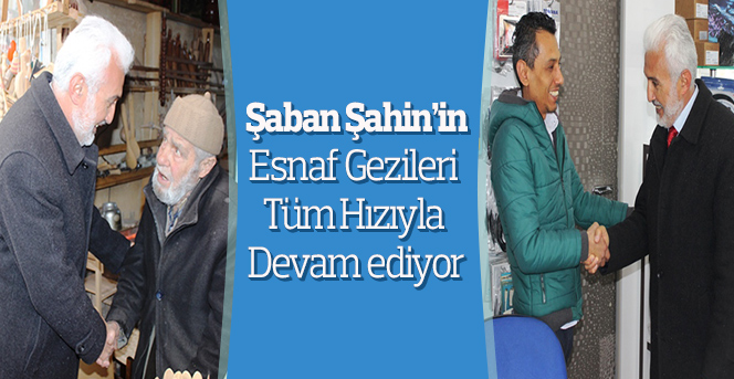 Şaban Şahin, Esnaf Gezilerini Sürdürüyor