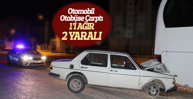 Otomobil Otobüse Çarptı:1’i ağır 2 yaralı