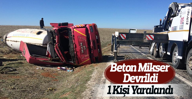 Beton Mikser devrildi:1 kişi yaralandı