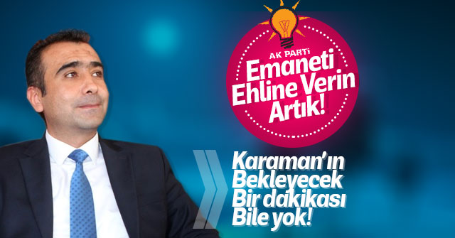 Kalaycı; Karaman'ın Kaybedecek Tek Bir Dakikası Bile Yoktur