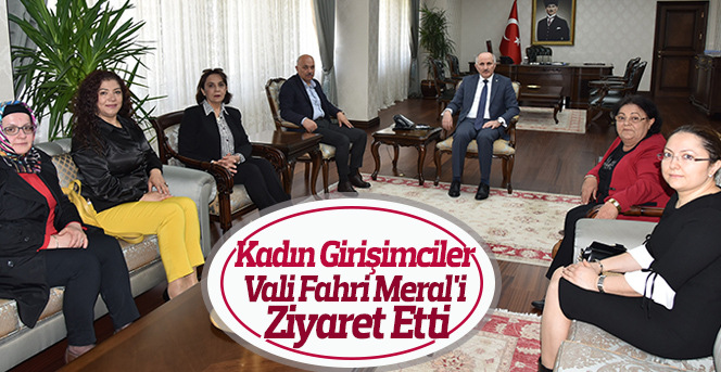 Kadın Girişimciler Vali Fahri Meral'i Ziyaret Etti