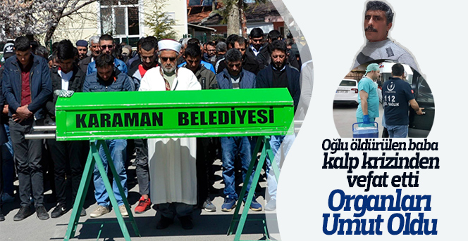 Oğlu öldürülen baba kalp krizinden vefat etti, organları umut oldu