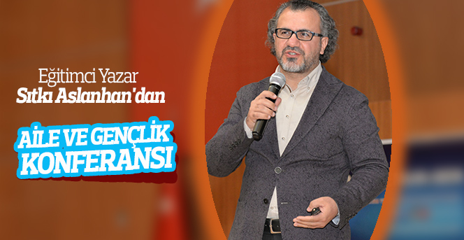 Eğitimci Yazar Aslanhan'dan Aile Ve Gençlik Konferansı