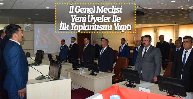 İl Genel Meclisi Yeni Üyeler İle İlk Toplantısını Yaptı