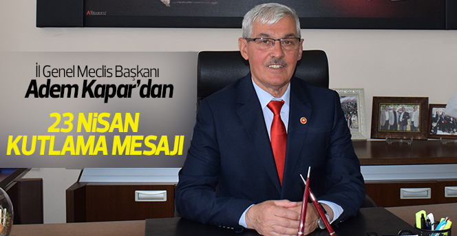 Adem Kapar’dan 23 Nisan  Kutlama Mesajı