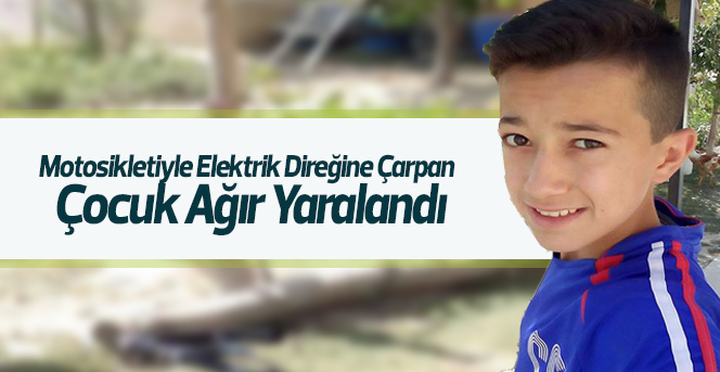 Motosikletiyle elektrik direğine çarpan çocuk ağır yaralandı