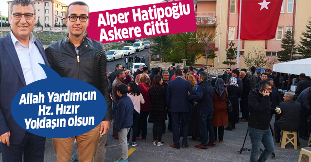 İsmet Hatipoğlu’nun oğlu Alper Hatipoğlu askere gitti