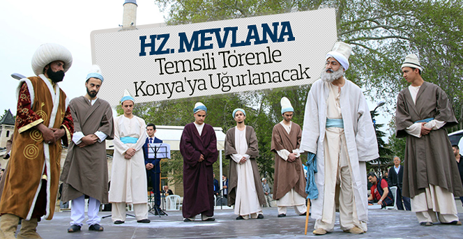 Hz. Mevlana Temsili Törenle Konya’ya Uğurlanacak