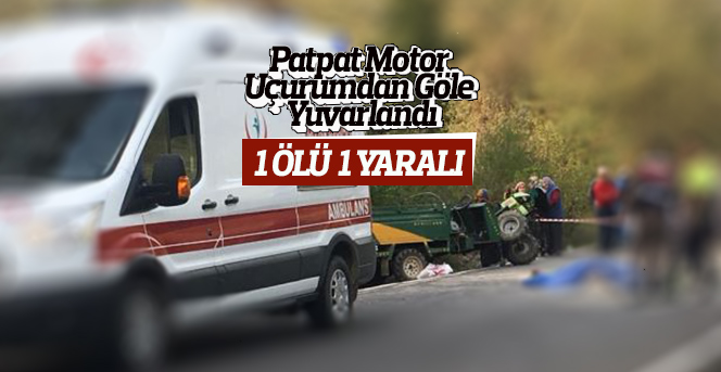 Patpat motor uçurumdan göle yuvarlandı: 1 ölü, 1 yaralı