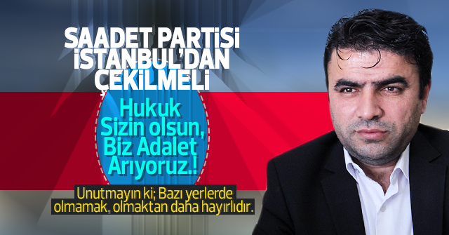 Saadet Partisi İstanbul’dan çekilmeli